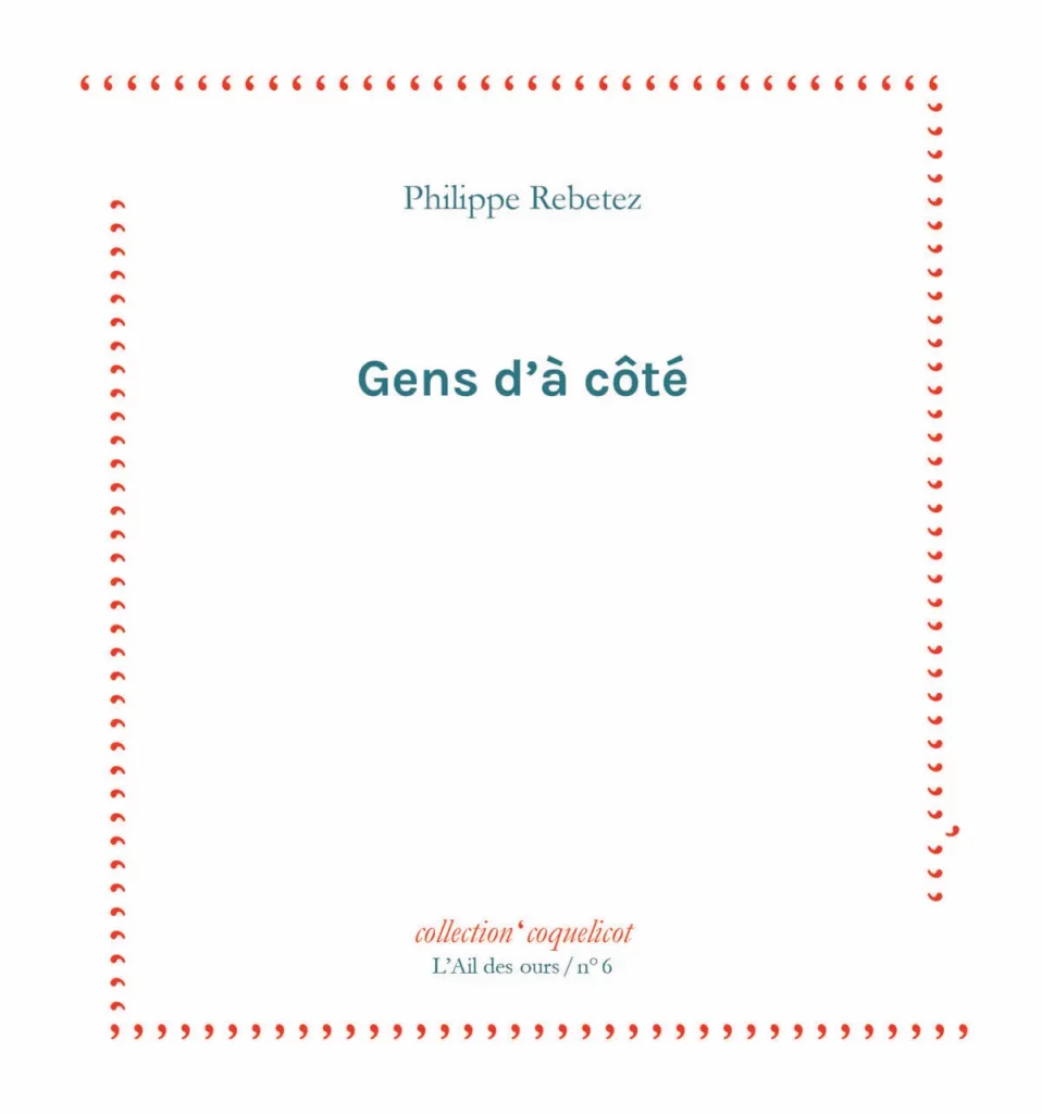 Gens d’à côté, Philippe Rebetez, avec des illustrations par Emmanuel Wüthrich, Éditions L’Ail des ours, 2025.